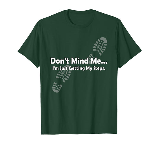 "Don't Mind Me...I'm Just Getting My Steps" Funny Walking T-Shirt