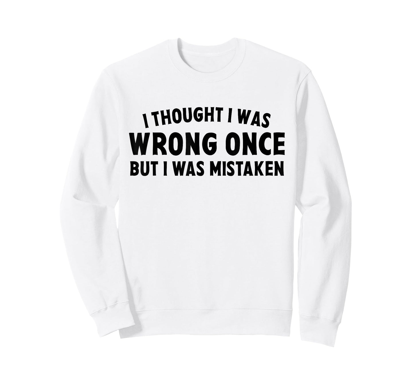 I Thought I Was Wrong Once But I Was Mistaken Sarcastic Pun T-Shirt