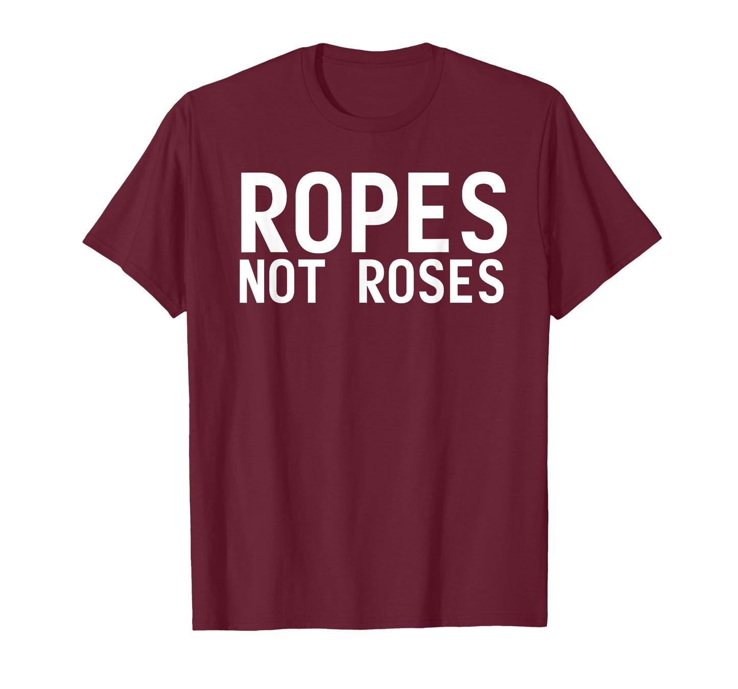 Ropes Not Roses Funny BDSM Shibari Men Women Gifts T-Shirt