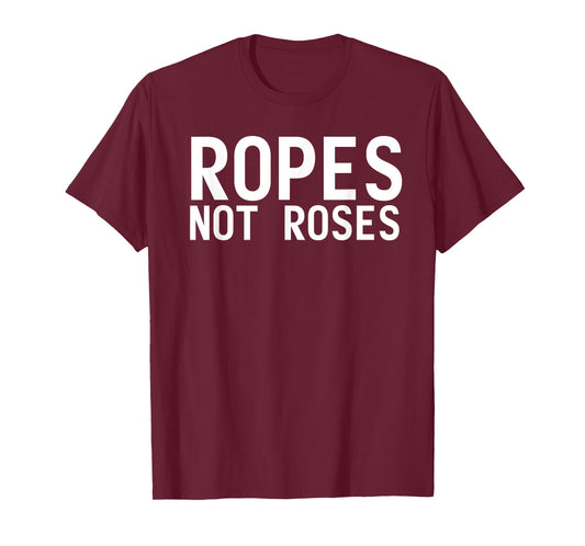 Ropes Not Roses Funny BDSM Shibari Men Women Gifts T-Shirt