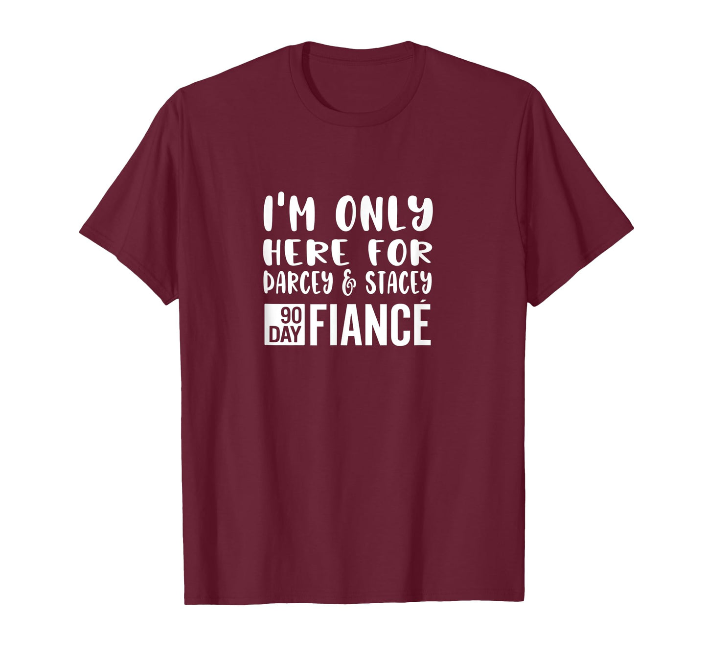I'm Only Here For Darcey Stacey Funny 90Day Fiance Gag Gift T-Shirt