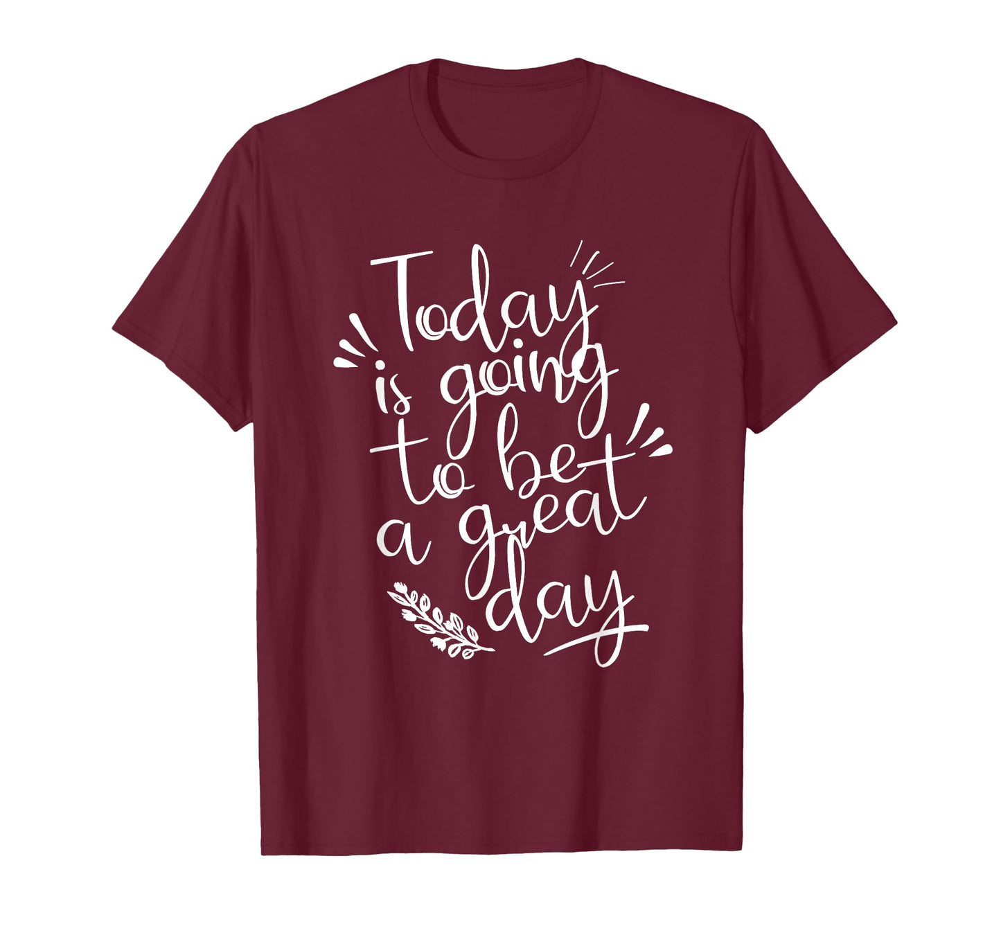 Today is going to be a Great Day Inspirational Shirt T-Shirt