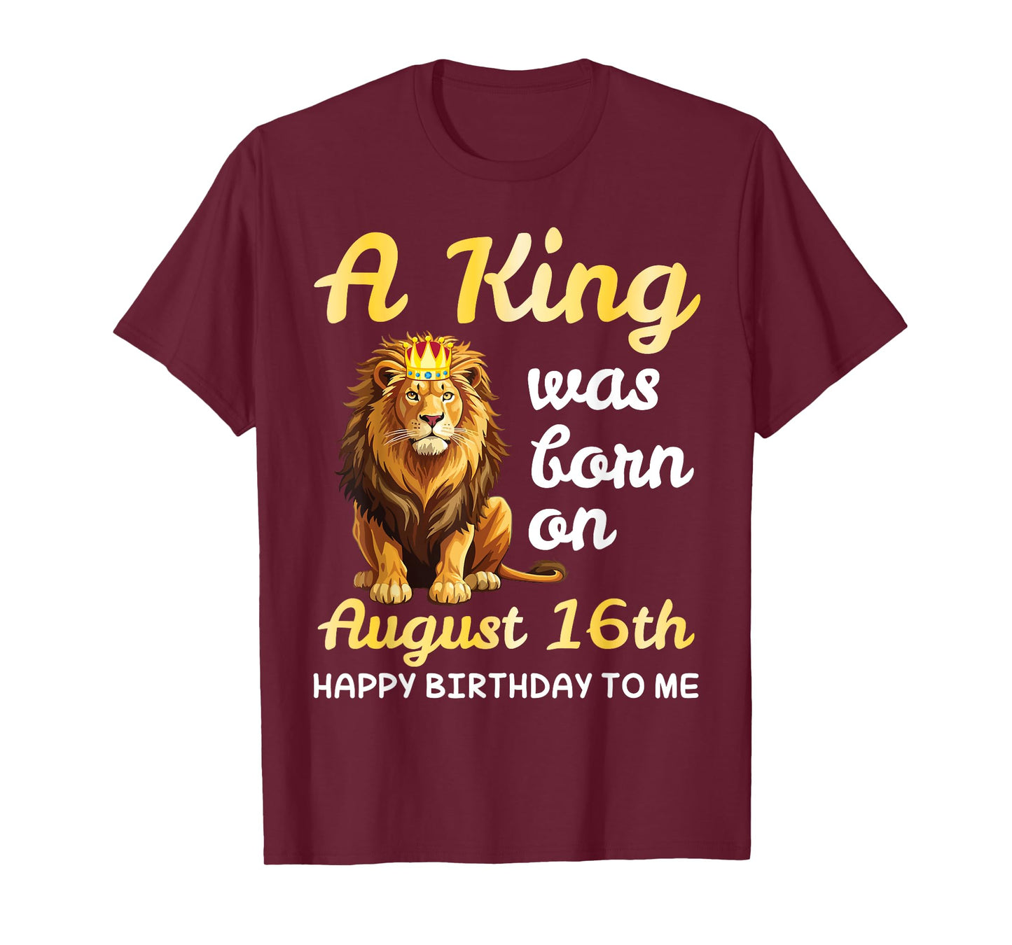 A King Was Born On August 16th Happy Birthday To Me You Lion T-Shirt