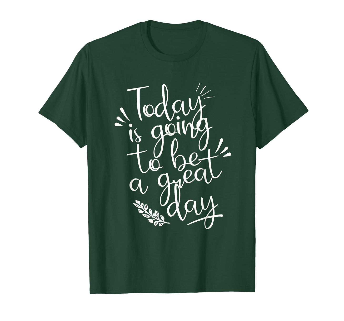 Today is going to be a Great Day Inspirational Shirt T-Shirt