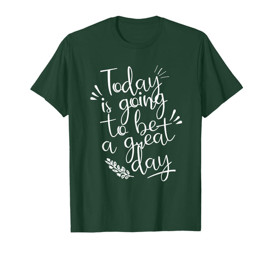 Today is going to be a Great Day Inspirational Shirt T-Shirt