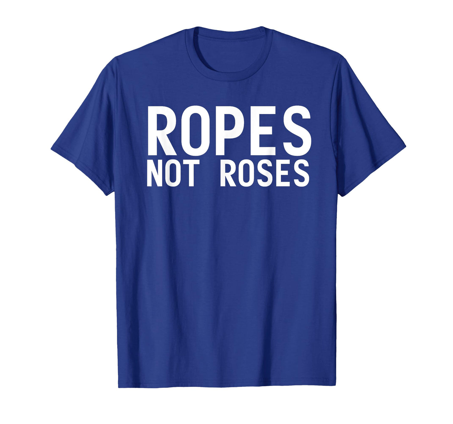Ropes Not Roses Funny BDSM Shibari Men Women Gifts T-Shirt