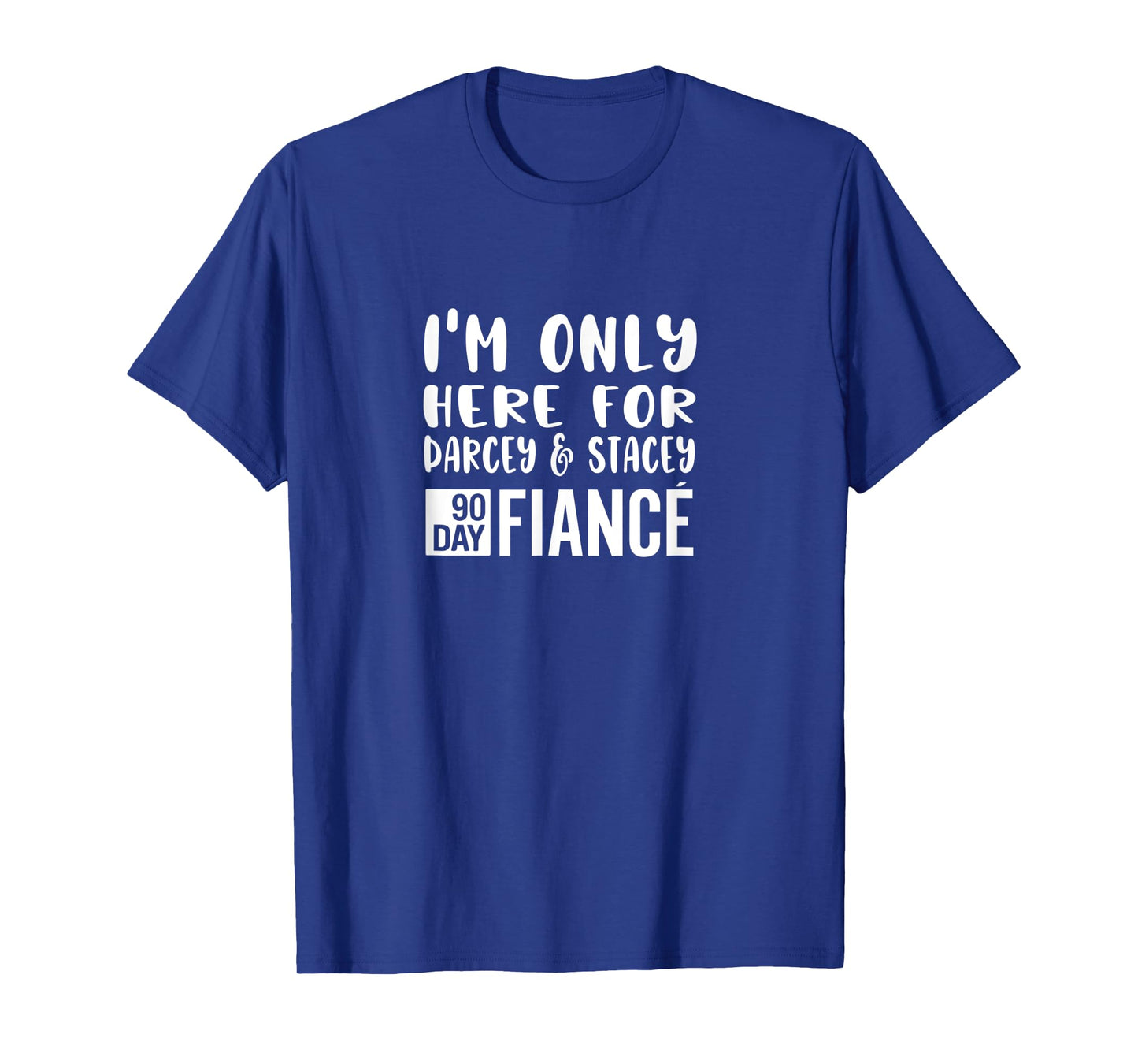 I'm Only Here For Darcey Stacey Funny 90Day Fiance Gag Gift T-Shirt