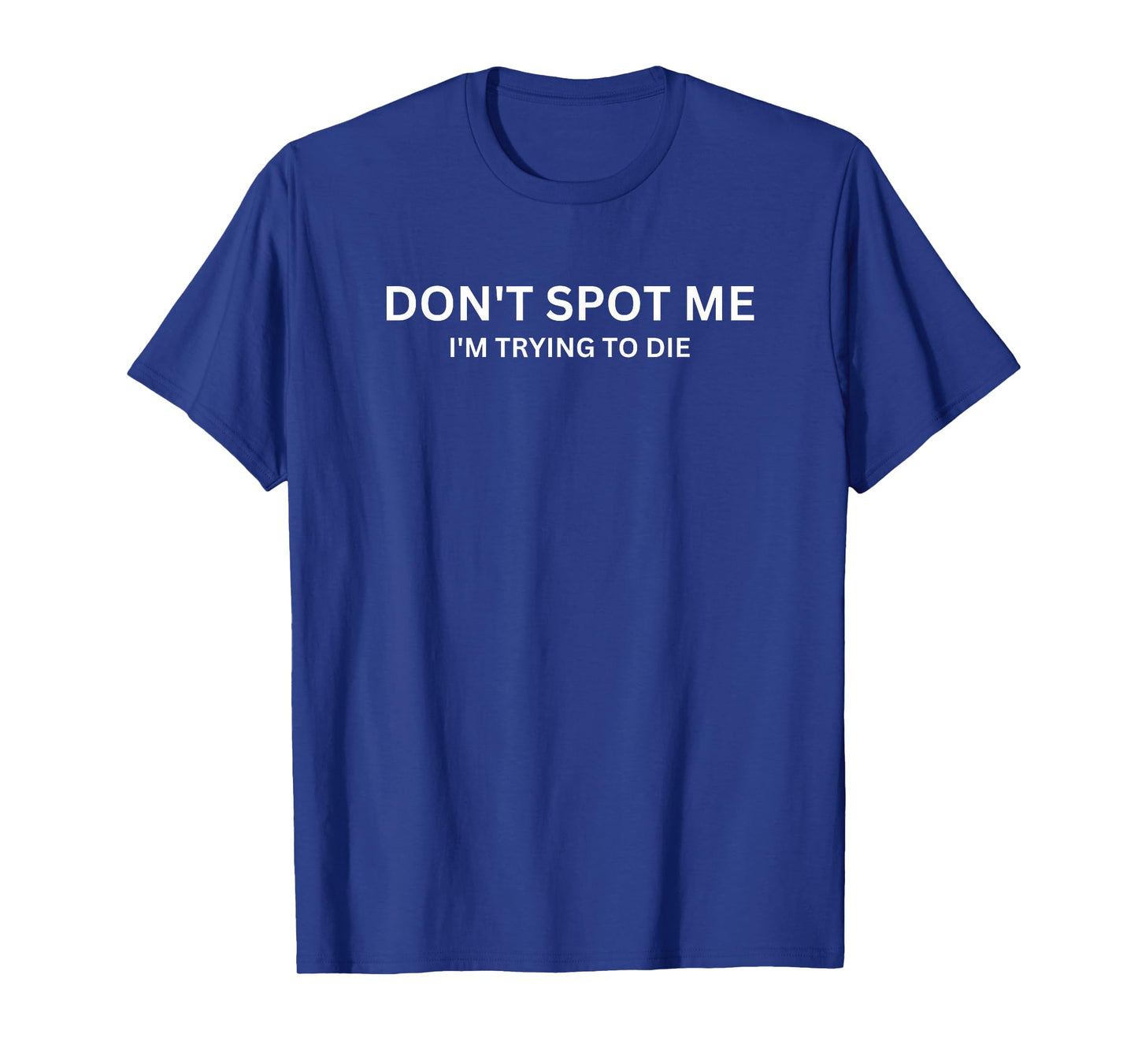 "Don't Spot Me, I'm Trying to Die" Bodybuilding Lifting T-Shirt