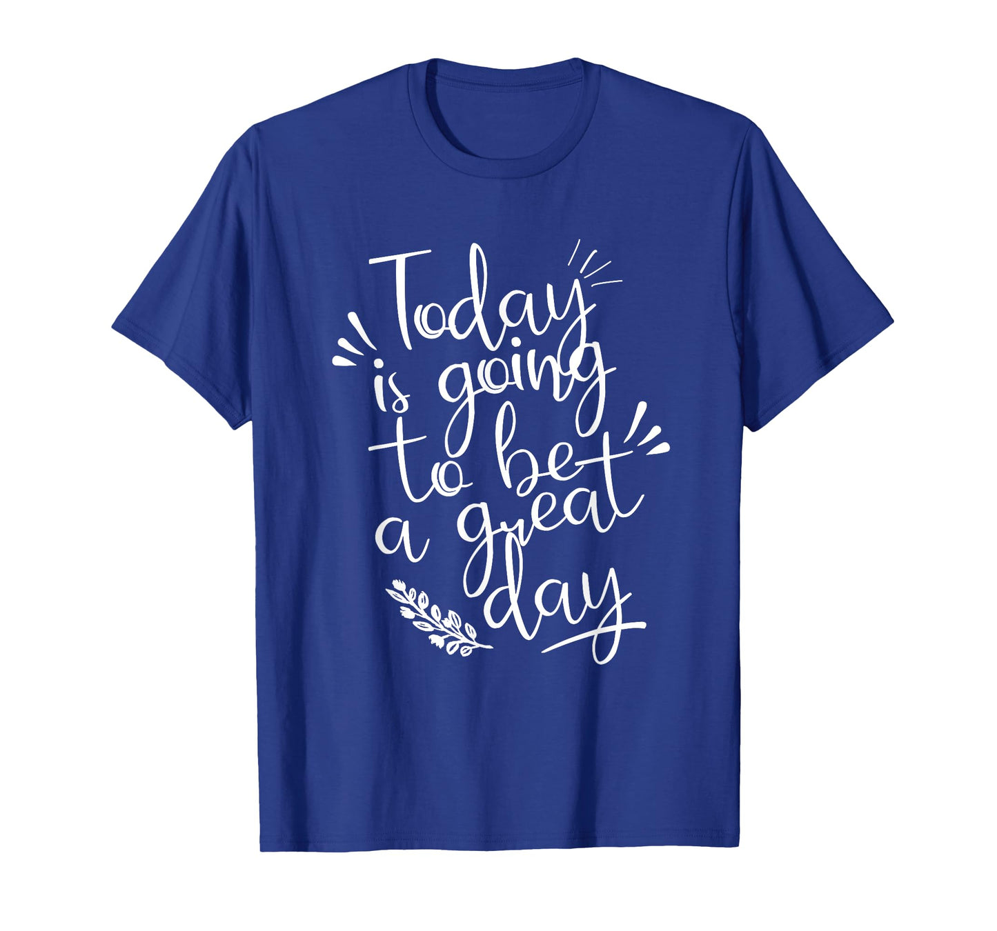 Today is going to be a Great Day Inspirational Shirt T-Shirt
