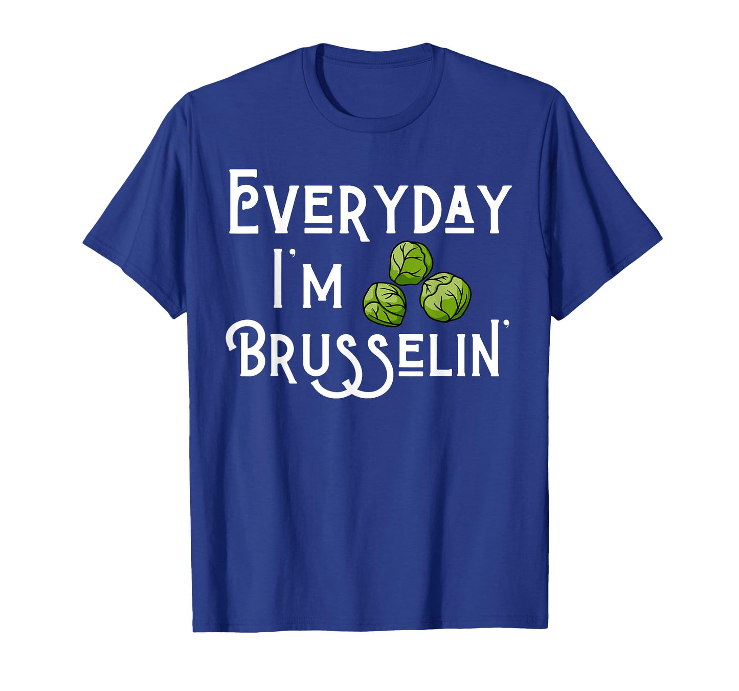 Everyday I'm Brusselin' Brussel Sprout Lover T-Shirt
