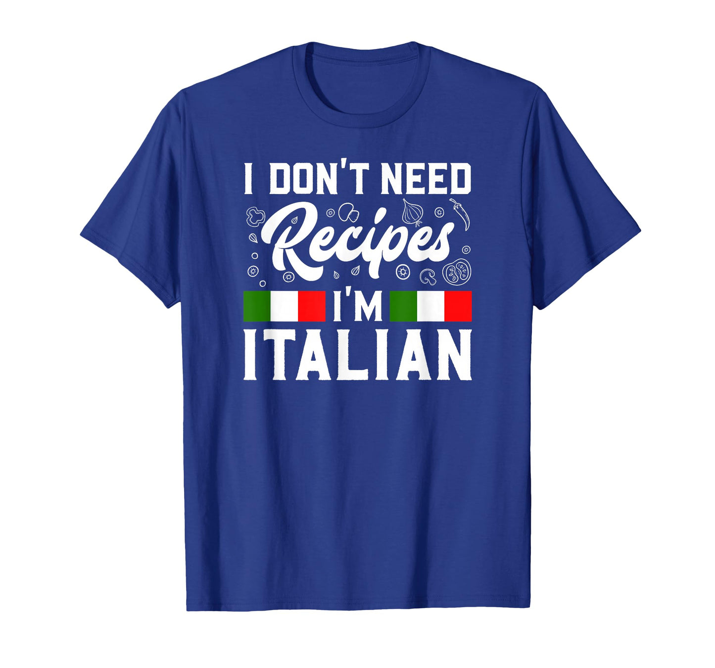 I Don't Need Recipes I'm Italian Italy Chef Cook Gift T-Shirt