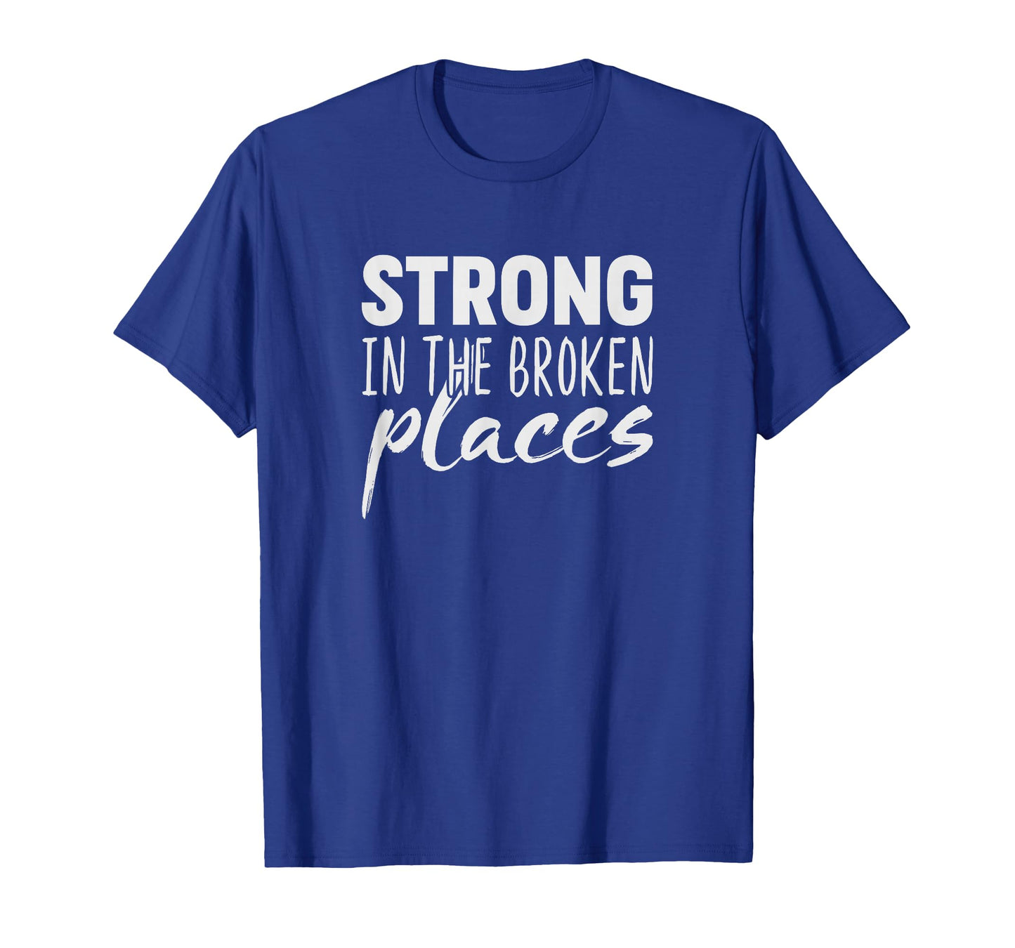 Strong In The Broken Places T-Shirt T-Shirt