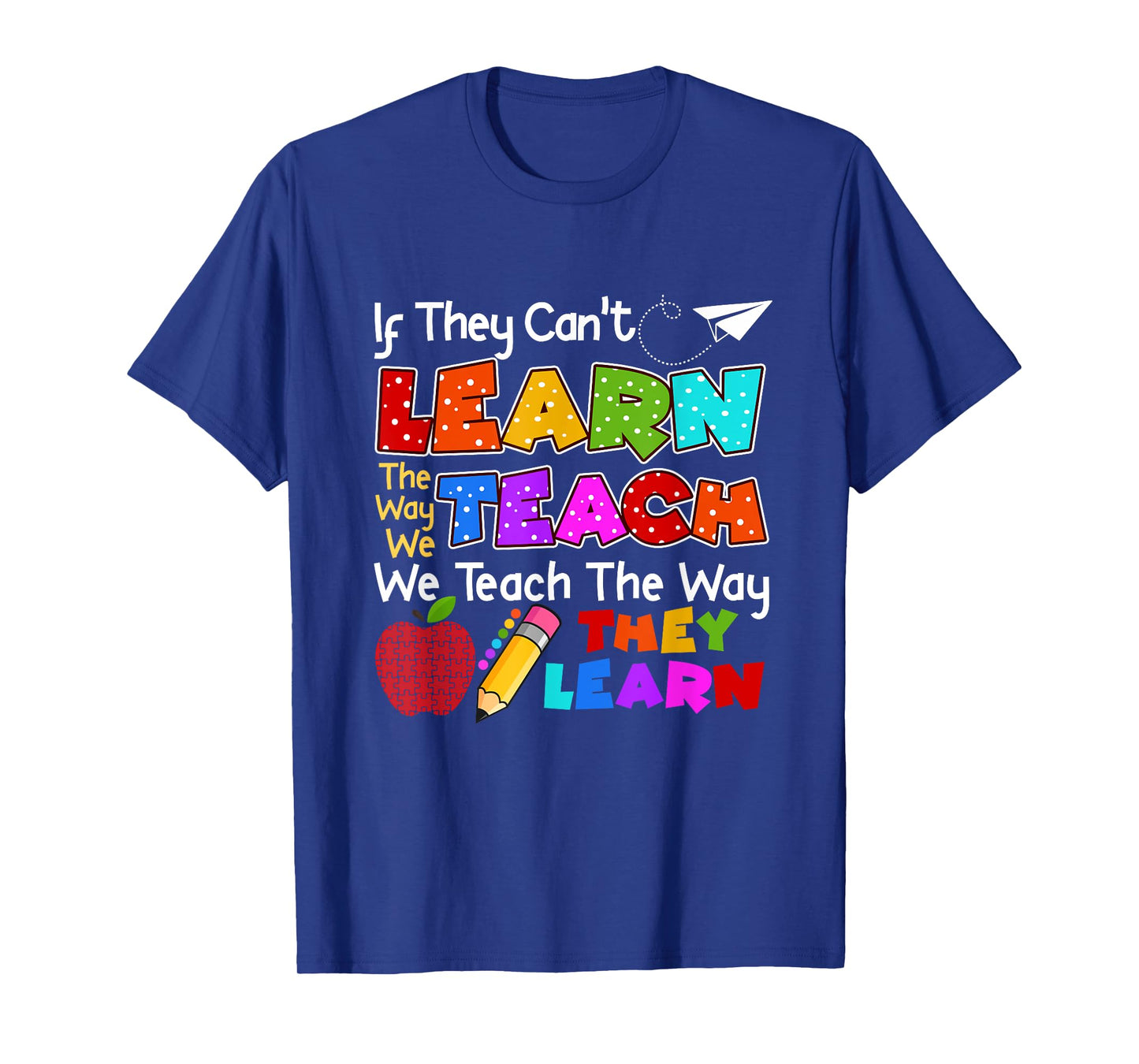 SPED Teacher If They Can't Learn The Way We Teach Quote T-Shirt