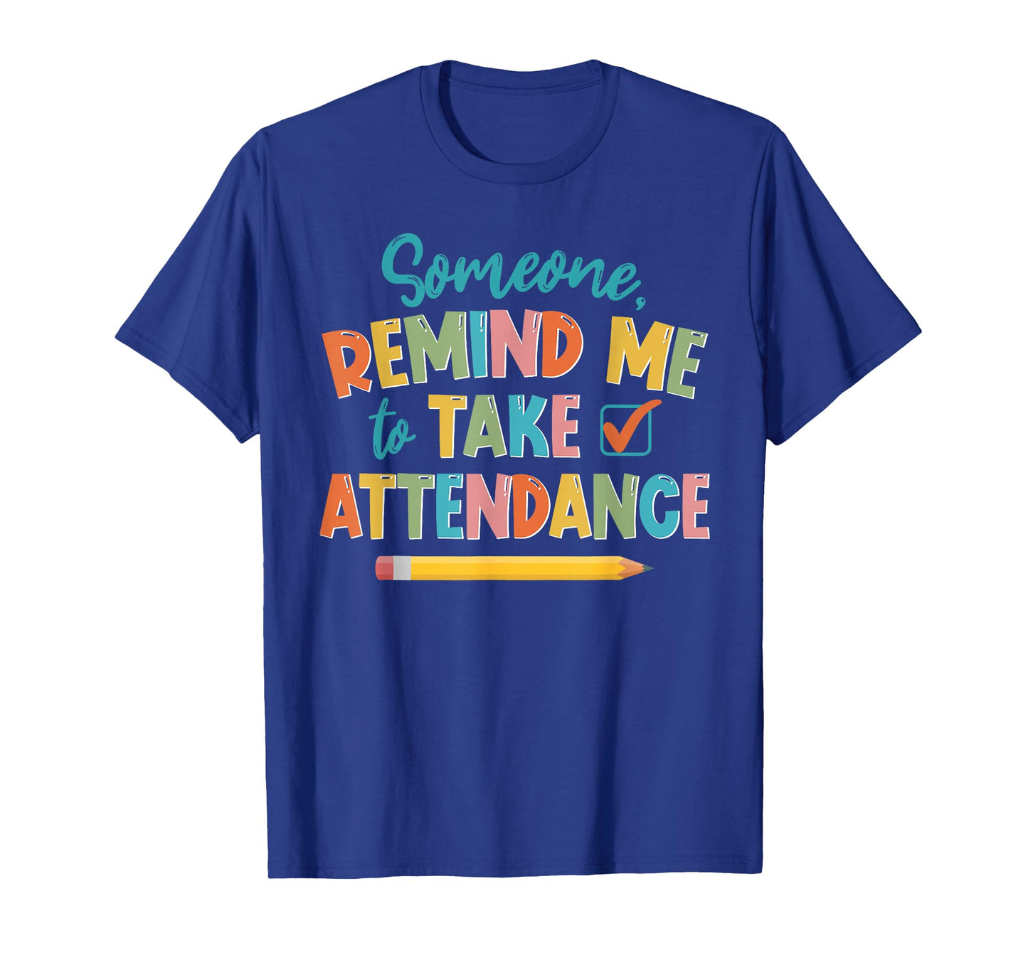 Someone Remind Me To Take Attendance Funny For Teacher T-Shirt for Men Women Girls Kids