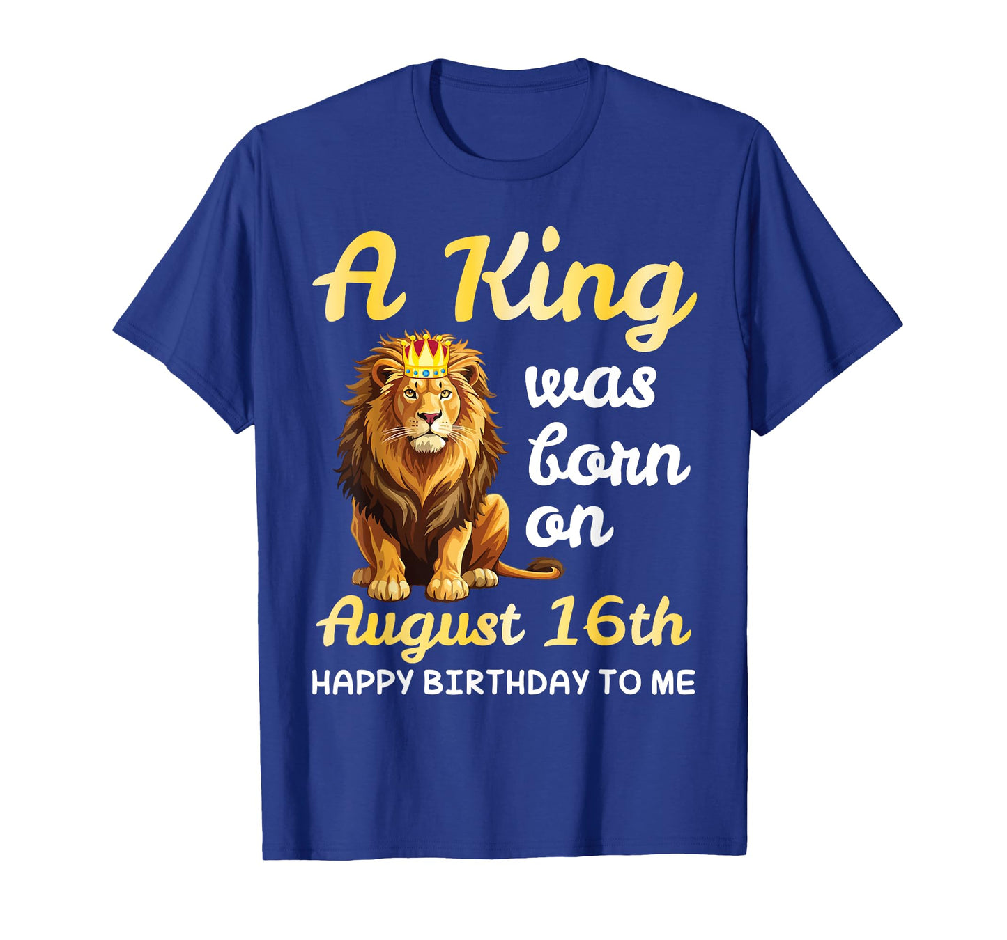 A King Was Born On August 16th Happy Birthday To Me You Lion T-Shirt