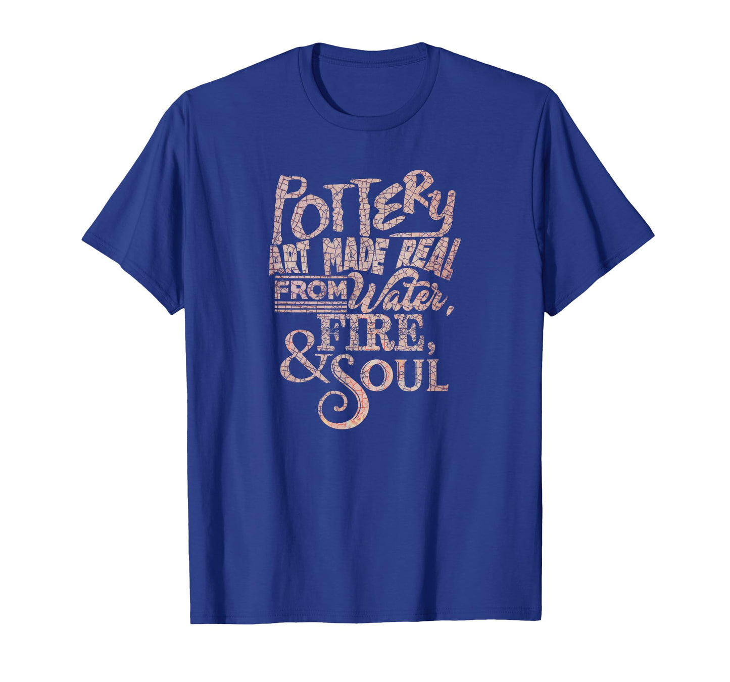 Pottery Art Made Real From Earth, Water, Fire & Soul T-Shirt T-Shirt