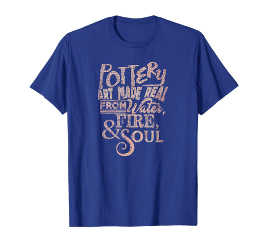 Pottery Art Made Real From Earth, Water, Fire & Soul T-Shirt T-Shirt