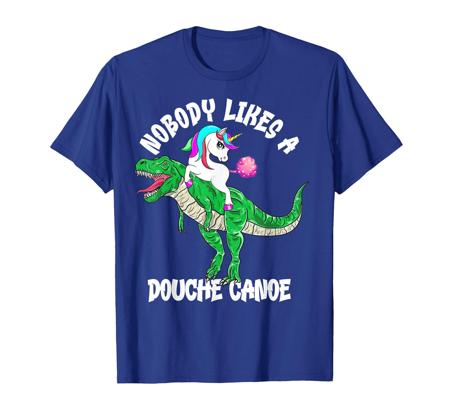 Nobody Likes a Douche Canoe Rainbow Unicorn Dinosaur T-Shirt