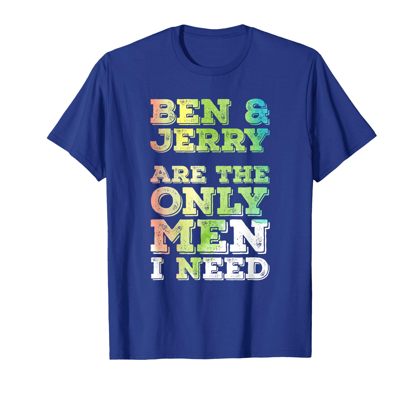 Ben & Jerry are The ONLY Men I Need T-Shirt
