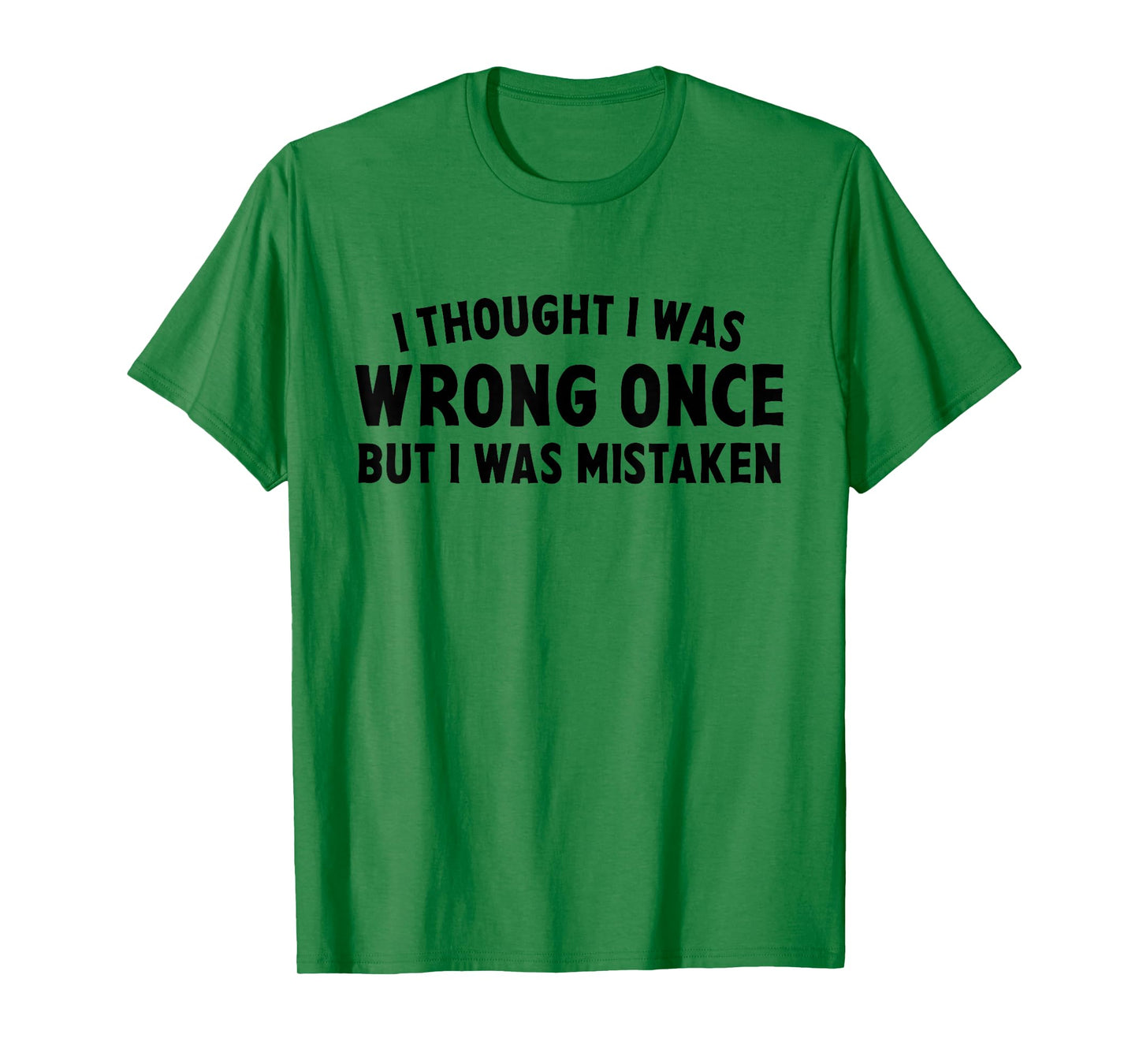 I Thought I Was Wrong Once But I Was Mistaken Sarcastic Pun T-Shirt