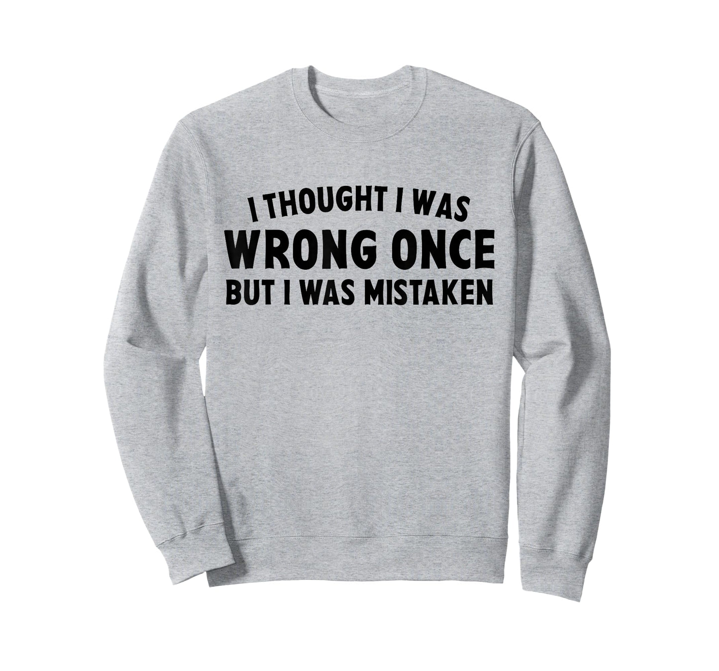 I Thought I Was Wrong Once But I Was Mistaken Sarcastic Pun T-Shirt