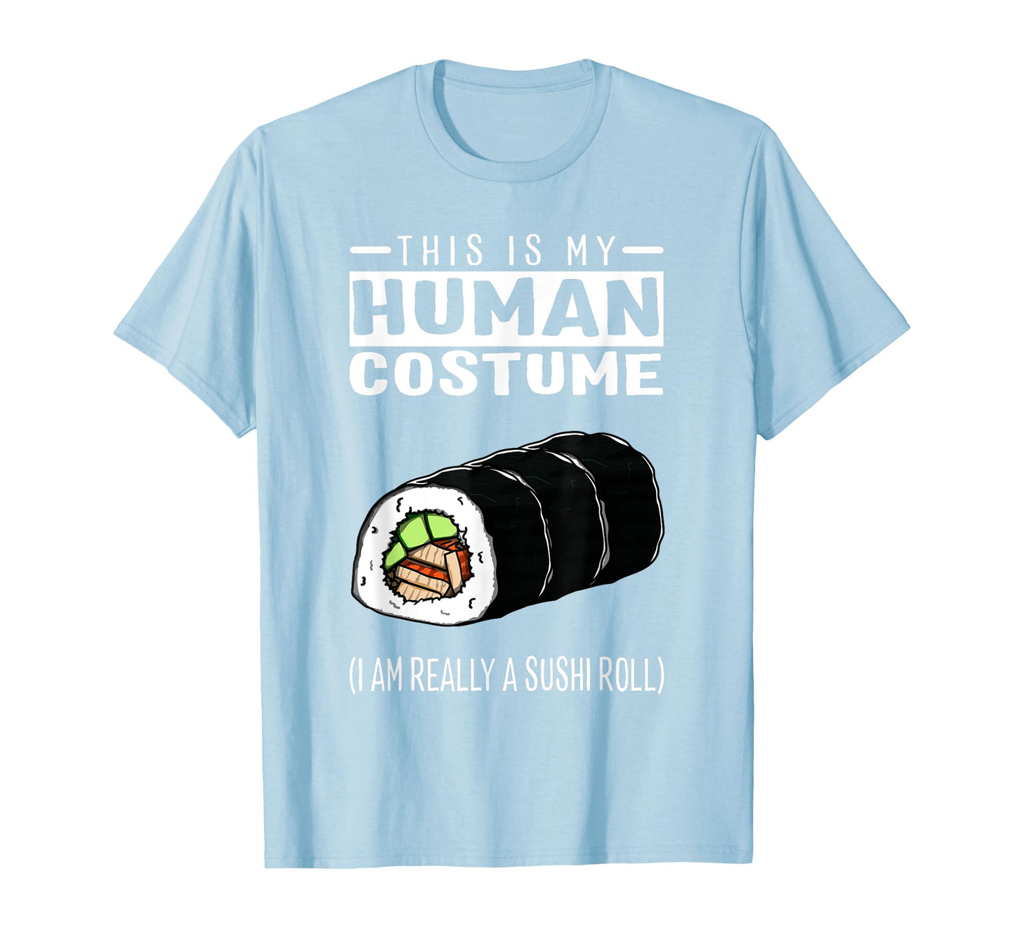 This Is My Human Costume I Am Really A Sushi Roll T Shirt