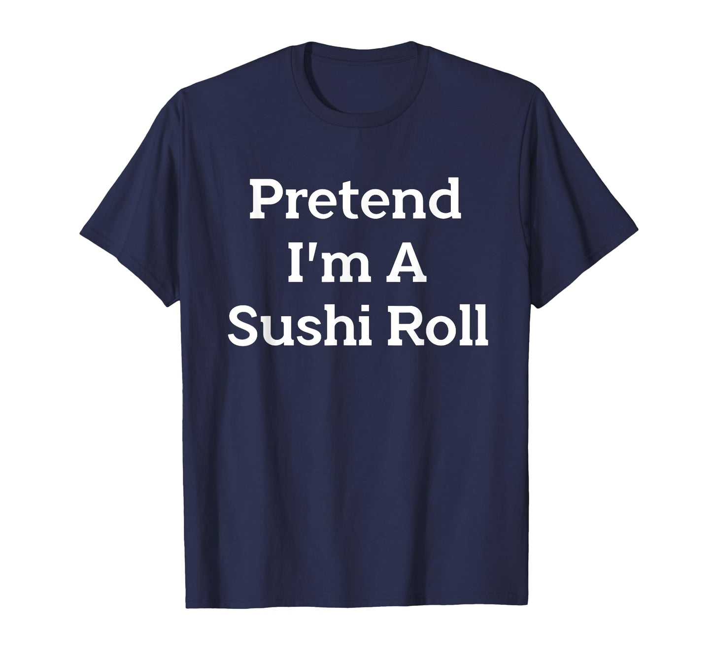 Pretend I'm A Sushi Roll Costume Party Funny Halloween Sushi T-Shirt