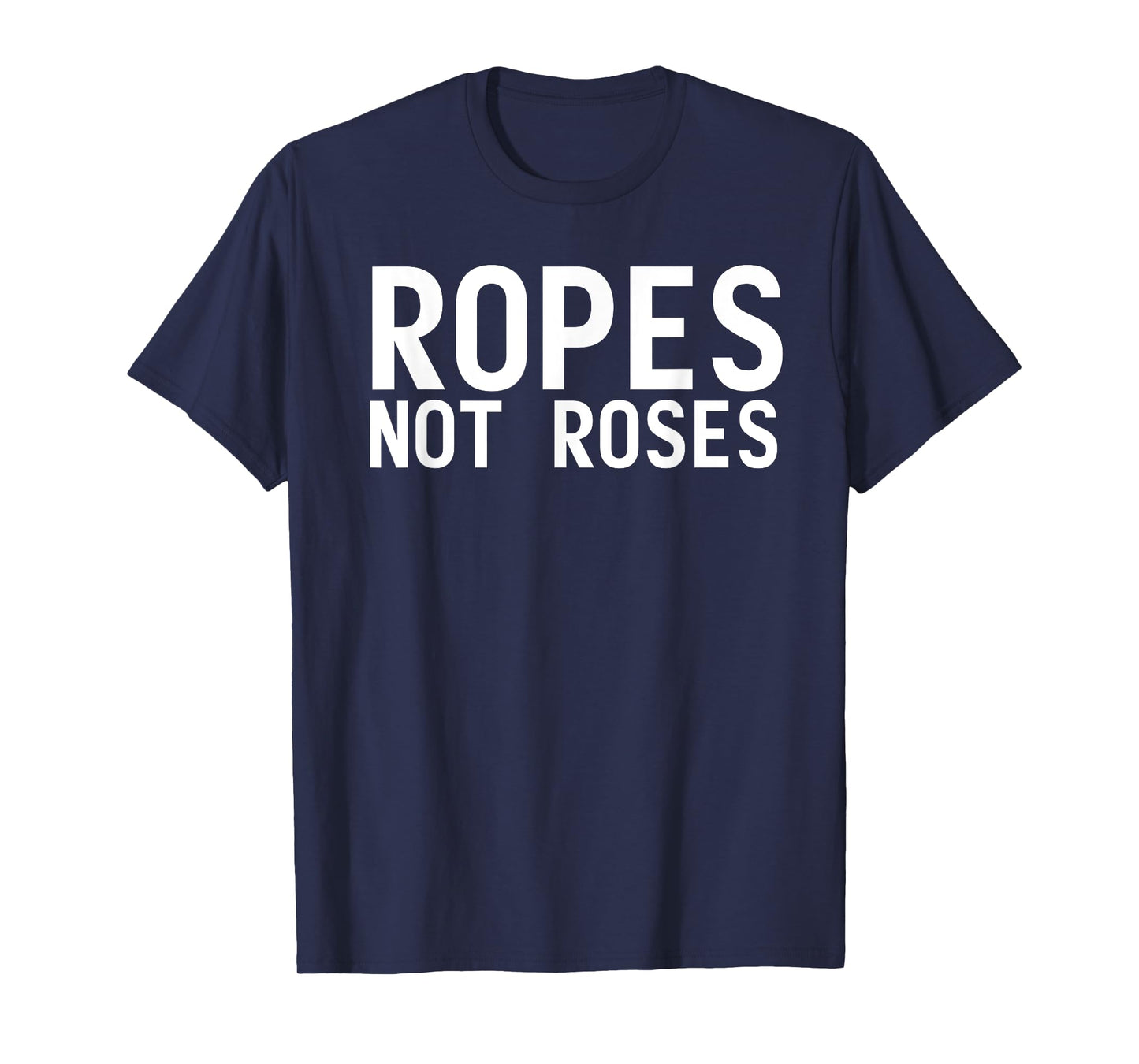 Ropes Not Roses Funny BDSM Shibari Men Women Gifts T-Shirt