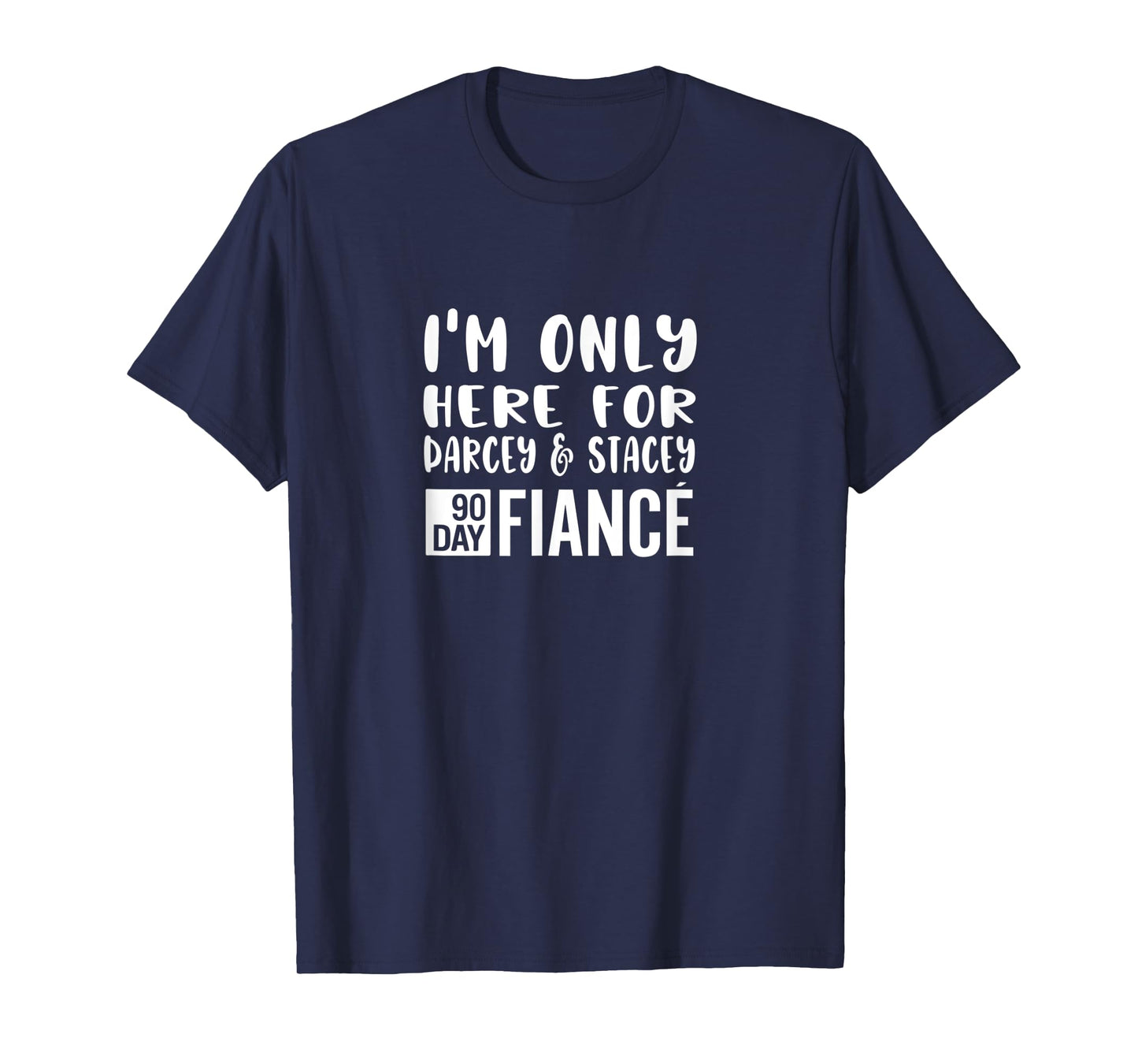 I'm Only Here For Darcey Stacey Funny 90Day Fiance Gag Gift T-Shirt
