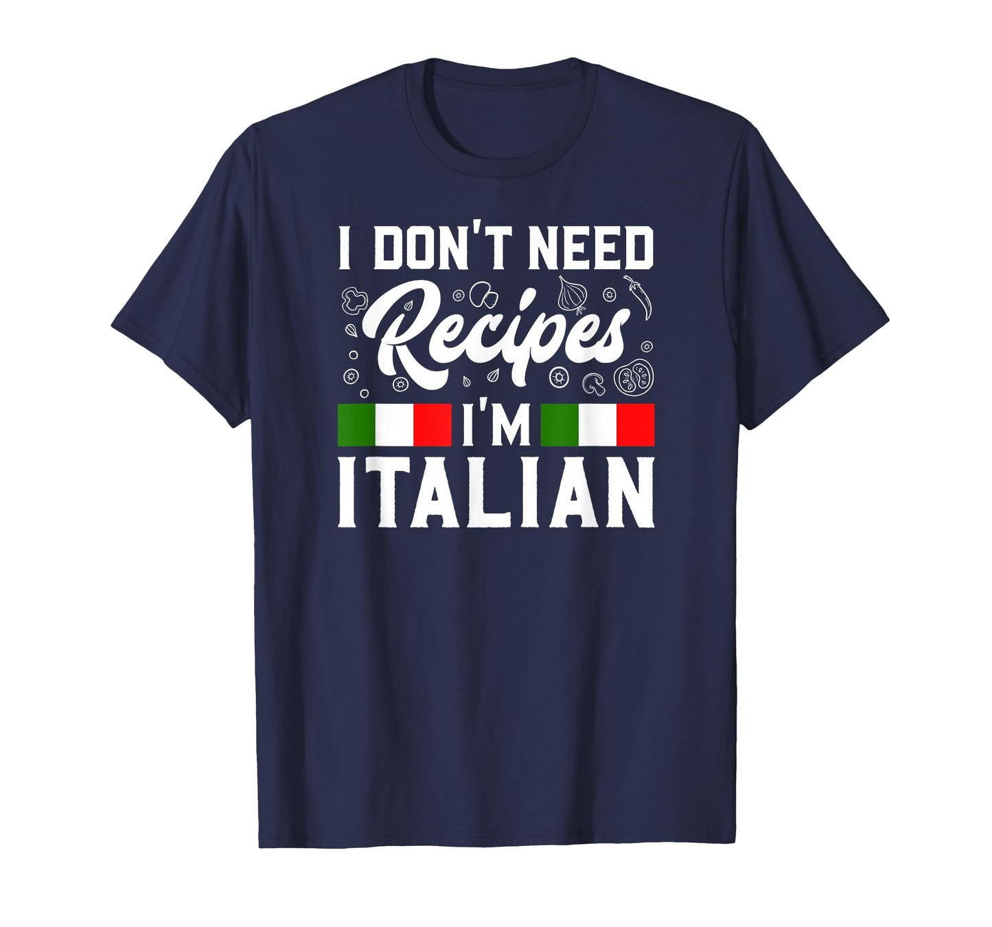 I Don't Need Recipes I'm Italian Italy Chef Cook Gift T-Shirt