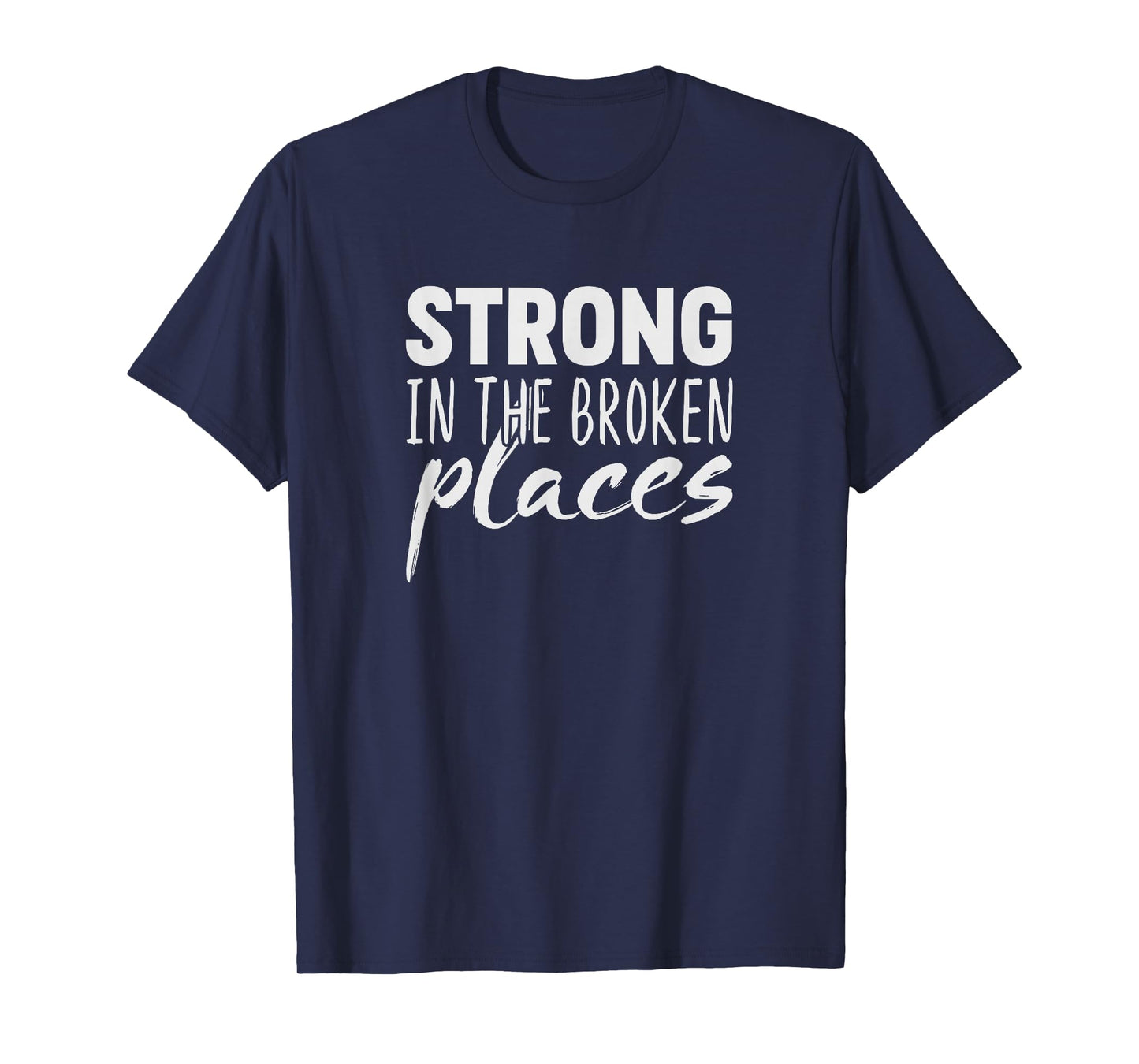 Strong In The Broken Places T-Shirt T-Shirt