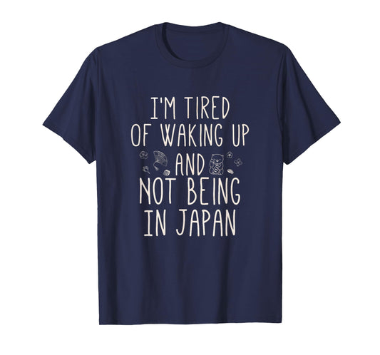I’m Tired of Waking Up and Not Being in Japan - Japanese T-Shirt Small