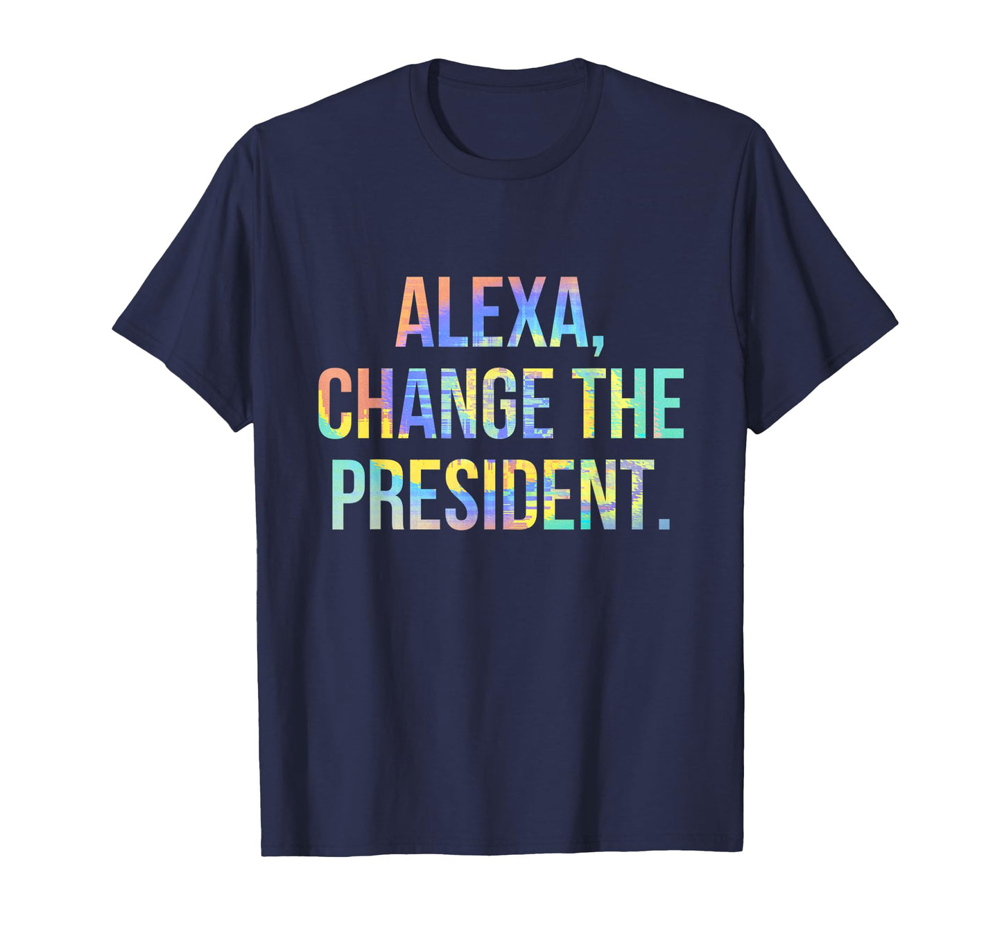 Alexa Change the President Funny Tie-Dye T-Shirt