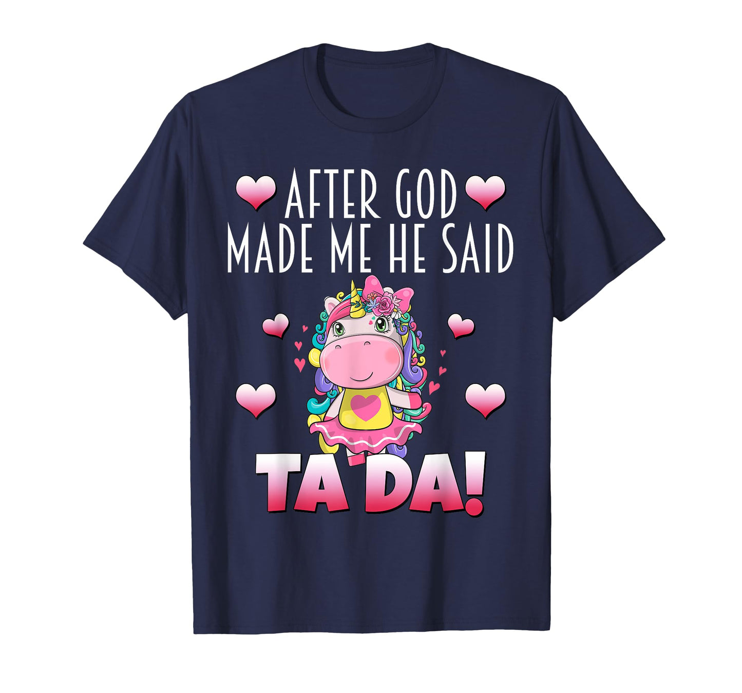 After GOD made Me He Said Ta-Da! Cute Adorable Baby Unicorn T-Shirt