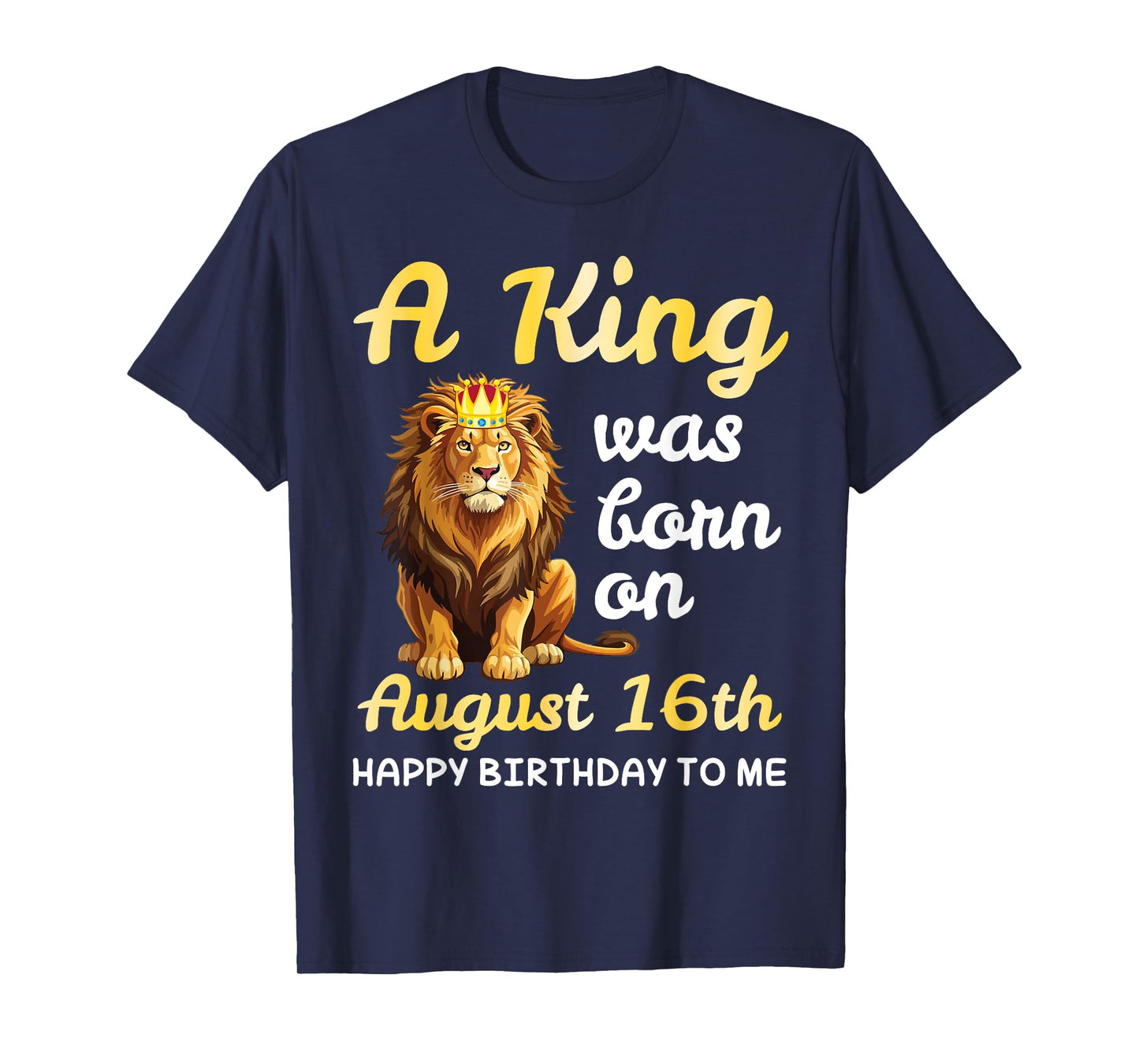 A King Was Born On August 16th Happy Birthday To Me You Lion T-Shirt