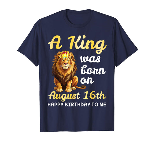 A King Was Born On August 16th Happy Birthday To Me You Lion T-Shirt