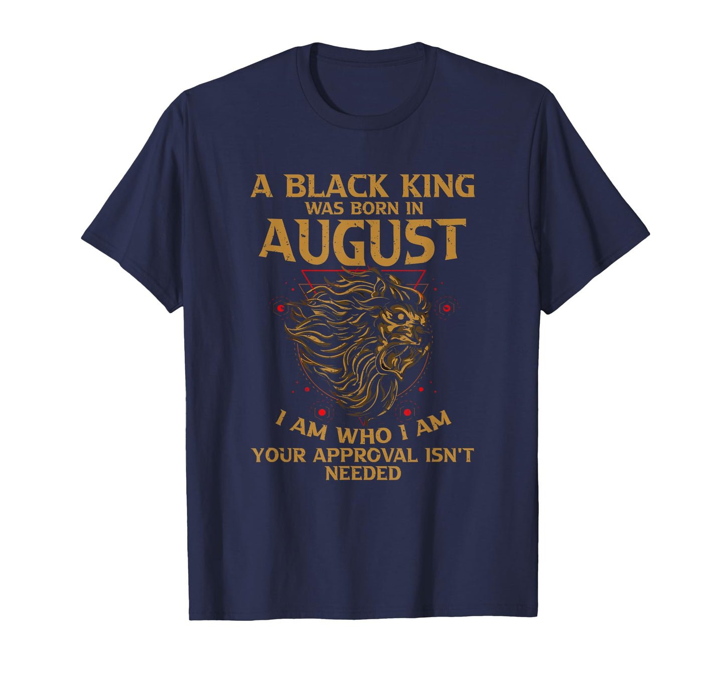 A Black King Was Born In August I Am Who - I Am Lion Pride T-Shirt