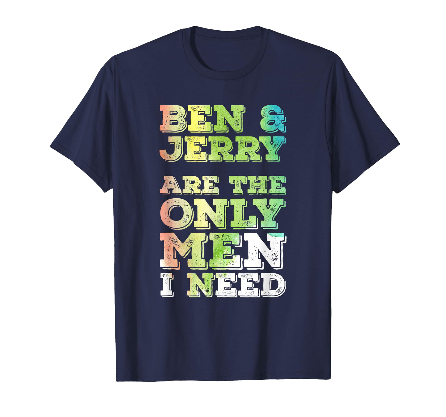 Ben & Jerry are The ONLY Men I Need T-Shirt
