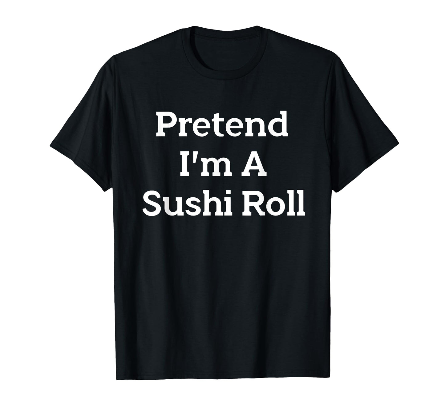 Pretend I'm A Sushi Roll Costume Party Funny Halloween Sushi T-Shirt