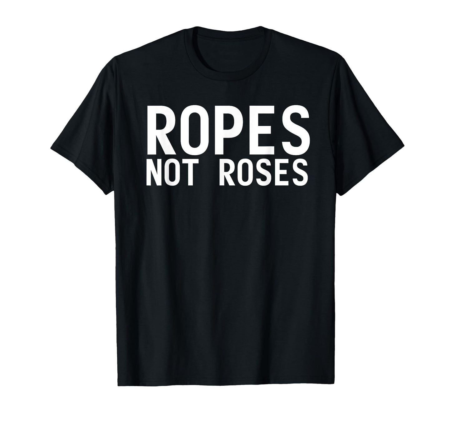 Ropes Not Roses Funny BDSM Shibari Men Women Gifts T-Shirt