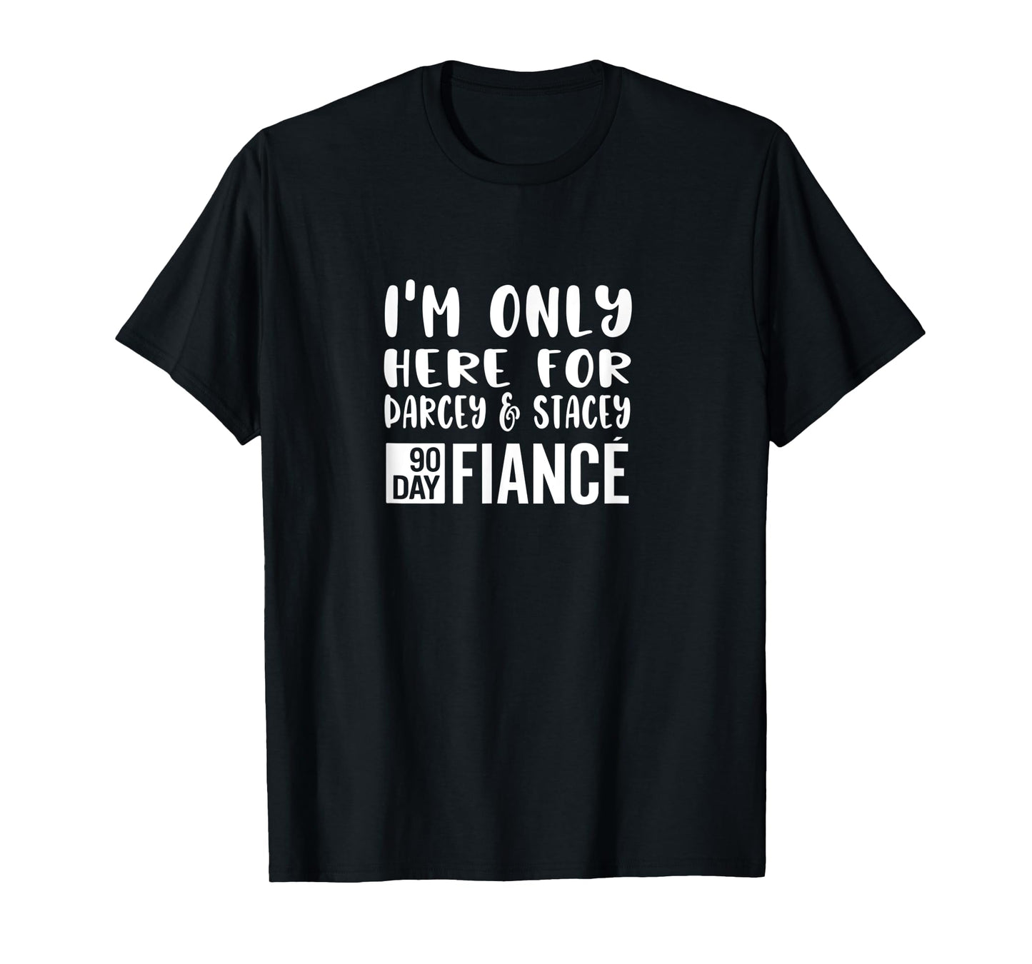 I'm Only Here For Darcey Stacey Funny 90Day Fiance Gag Gift T-Shirt