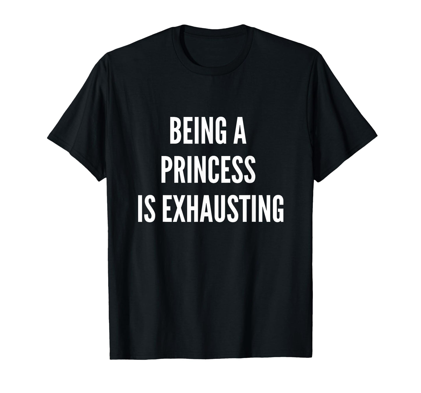 Being A Princess Is Exhausting T-Shirt
