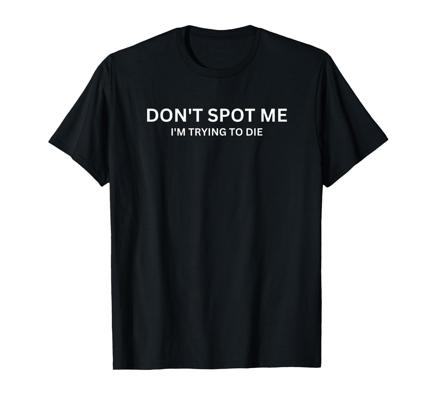 "Don't Spot Me, I'm Trying to Die" Bodybuilding Lifting T-Shirt