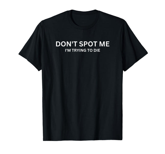 "Don't Spot Me, I'm Trying to Die" Bodybuilding Lifting T-Shirt