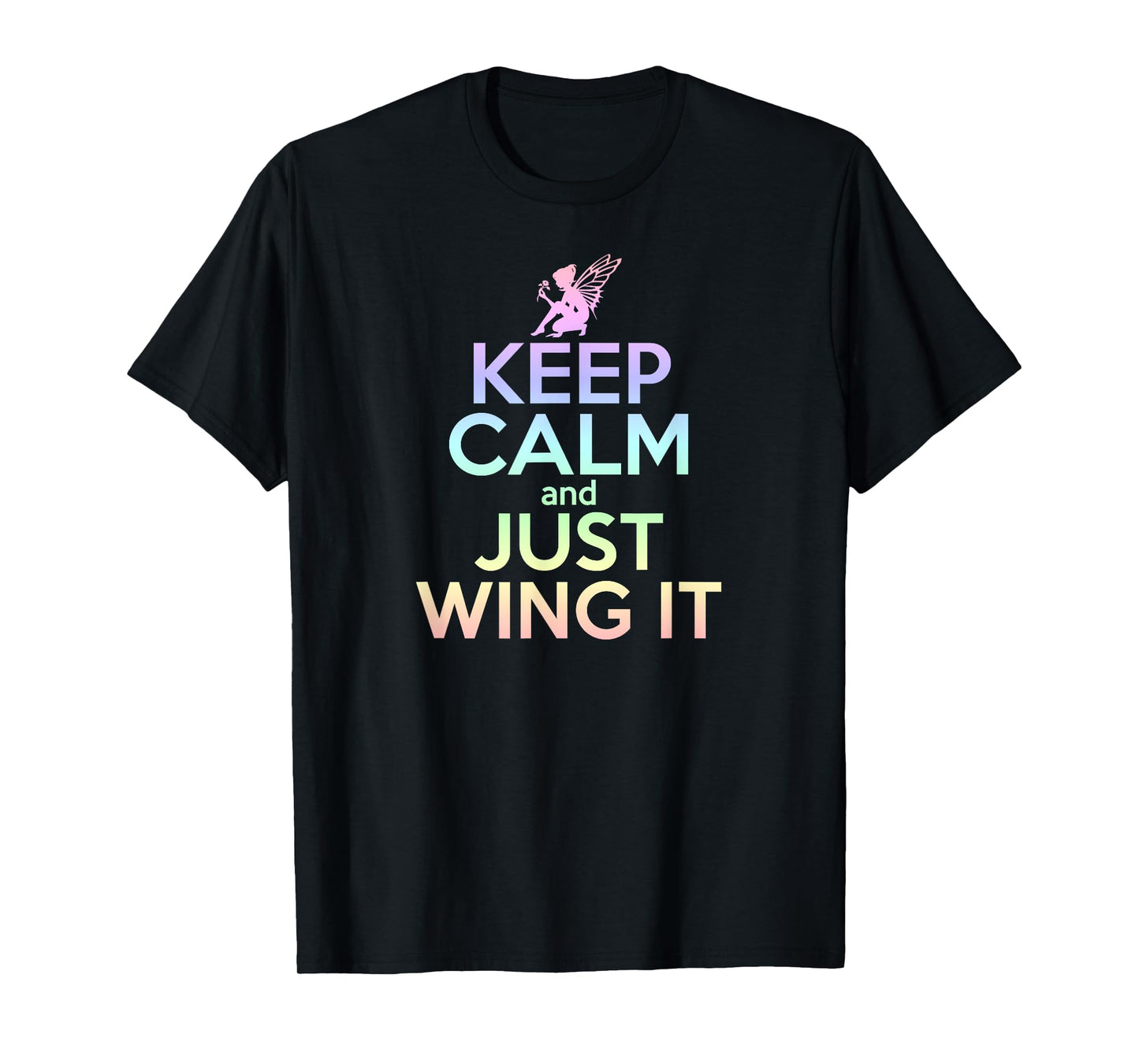 KEEP CALM & JUST WING IT Funny Inspiring Quote Fairy Fairies T-Shirt