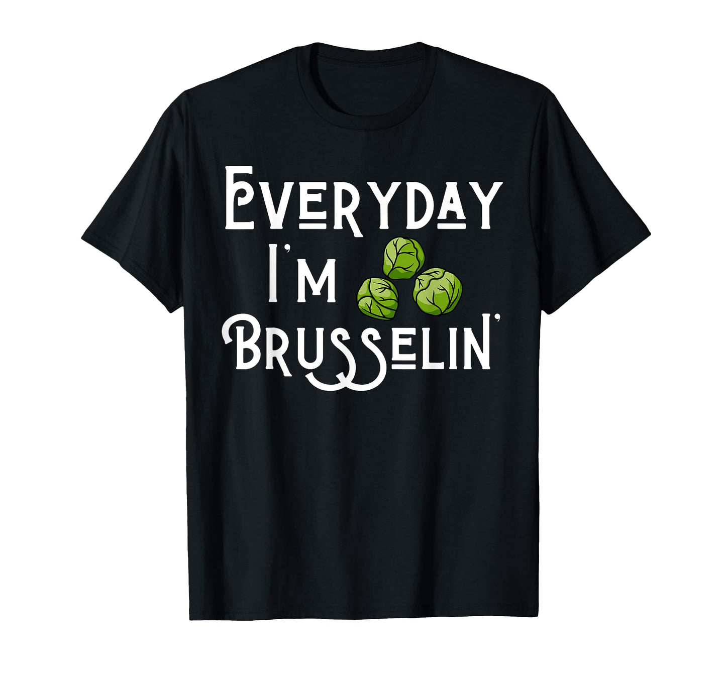 Everyday I'm Brusselin' Brussel Sprout Lover T-Shirt
