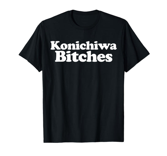 Konichiwa Bitches funny Japanese Konichiwa Bitches T-Shirt
