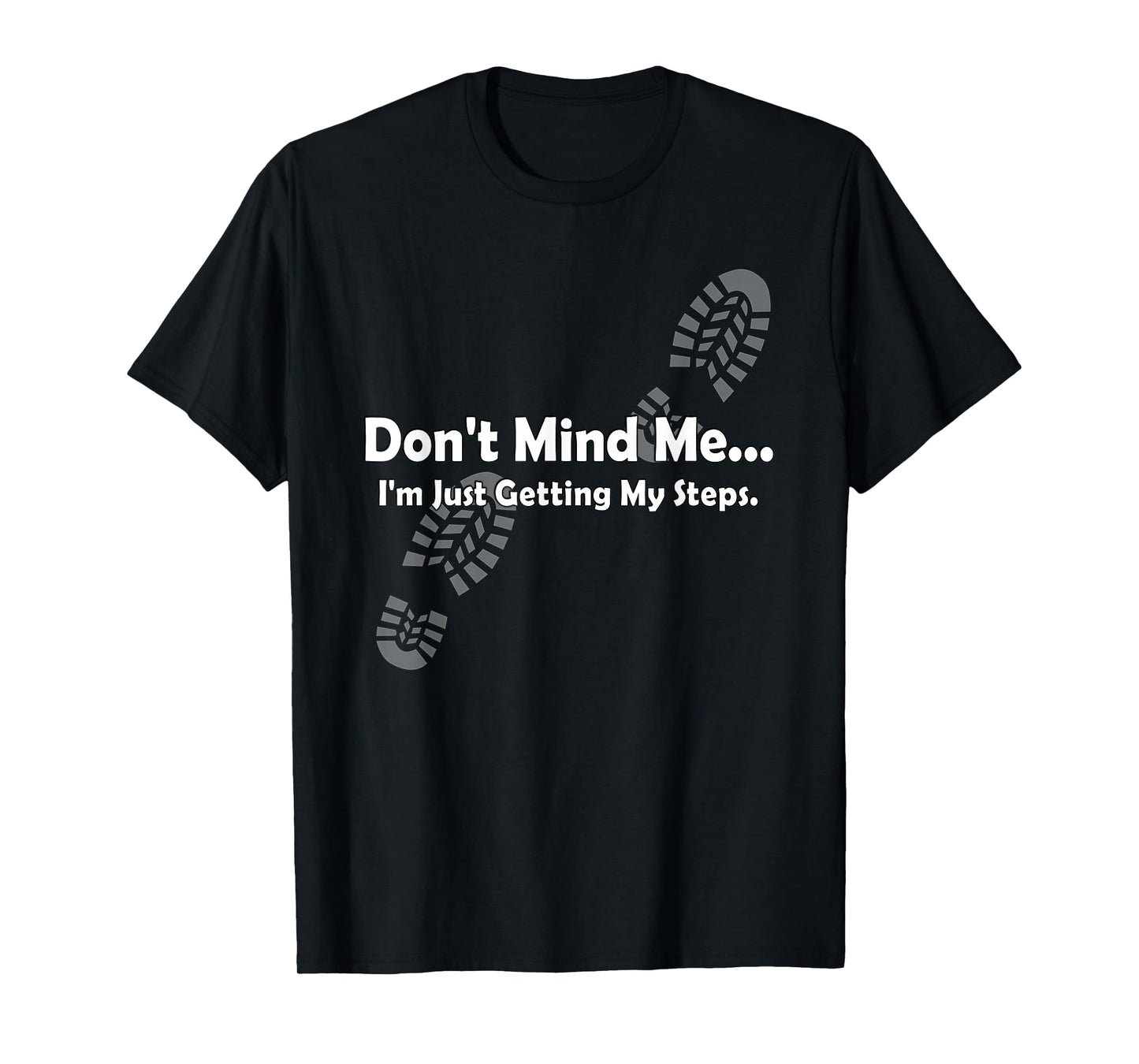 "Don't Mind Me...I'm Just Getting My Steps" Funny Walking T-Shirt