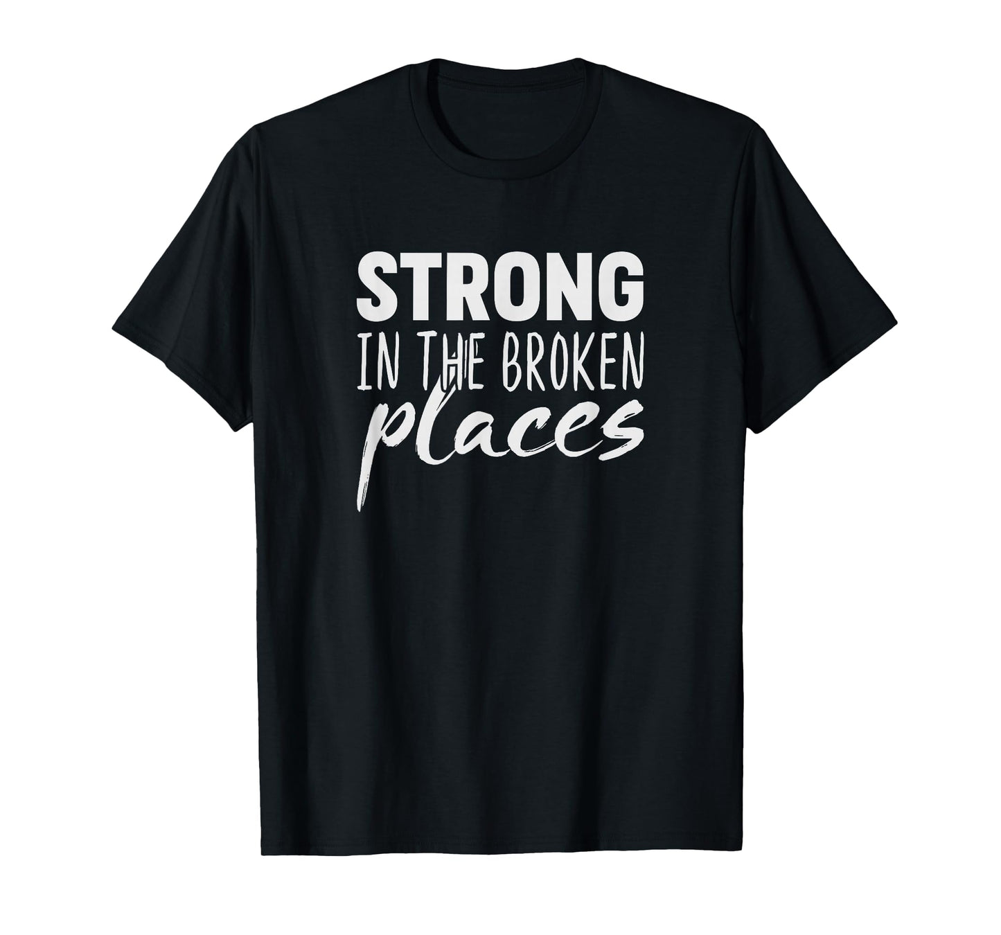 Strong In The Broken Places T-Shirt T-Shirt