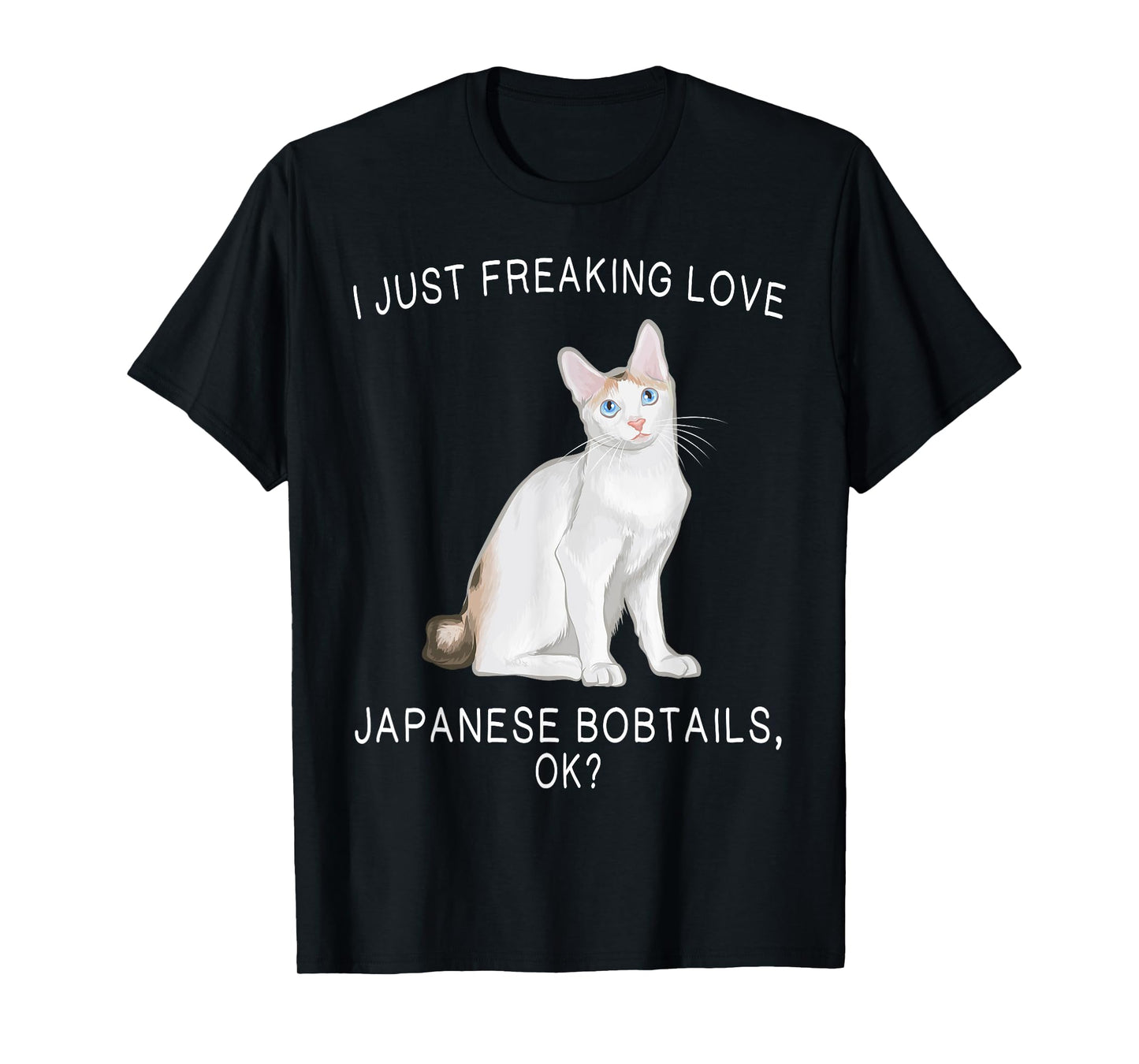 I Just Freaking Love Japanese Bobtails Ok? Cats Gift T-Shirt